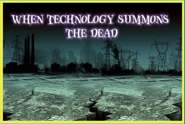 When Technology summons the dead…