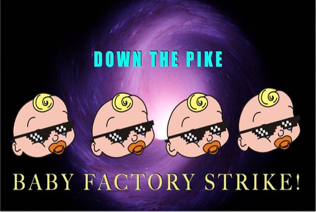 Down the pike, baby factory strike!